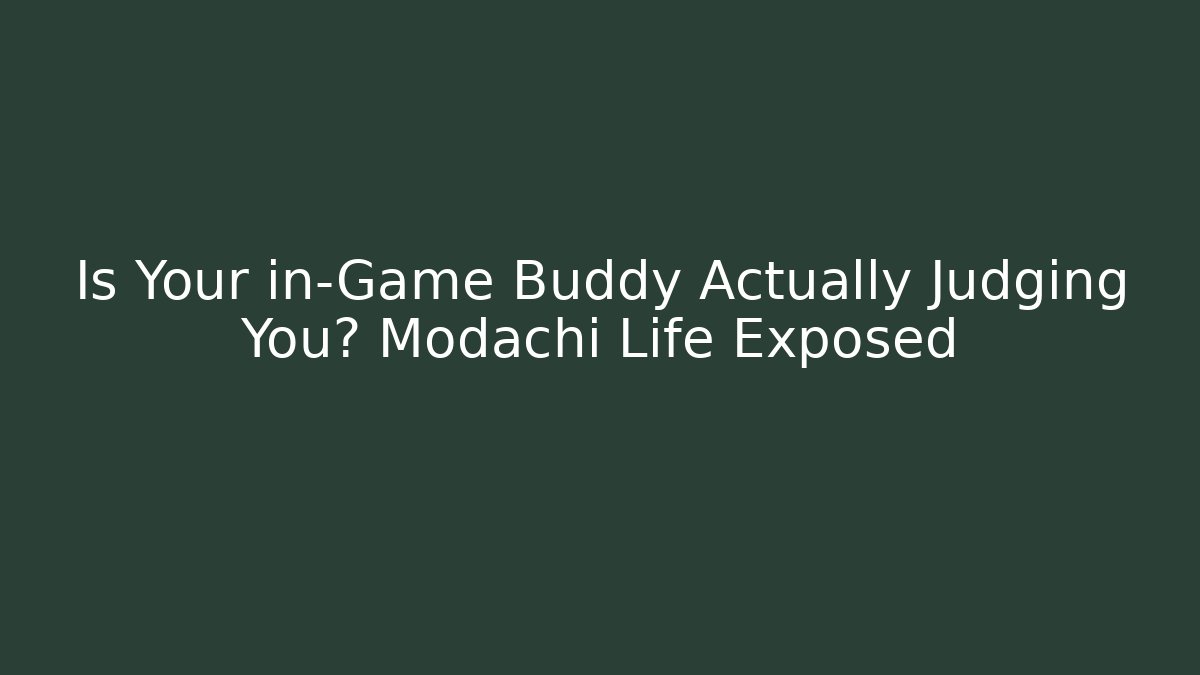 Is Your in-Game Buddy Actually Judging You? Modachi Life Exposed