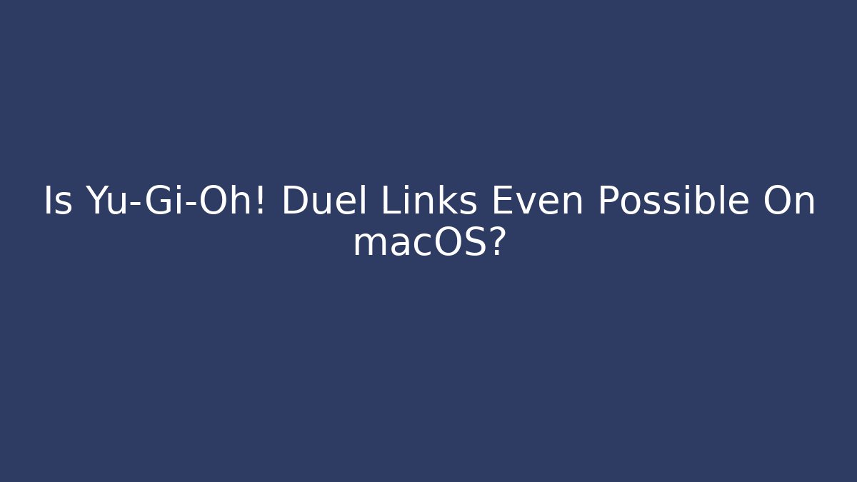 Is Yu-Gi-Oh! Duel Links Even Possible On macOS? - Create More Assets