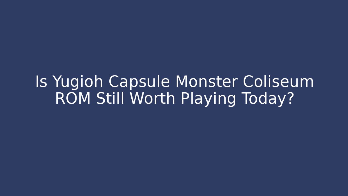 Is Yugioh Capsule Monster Coliseum ROM Still Worth Playing Today?