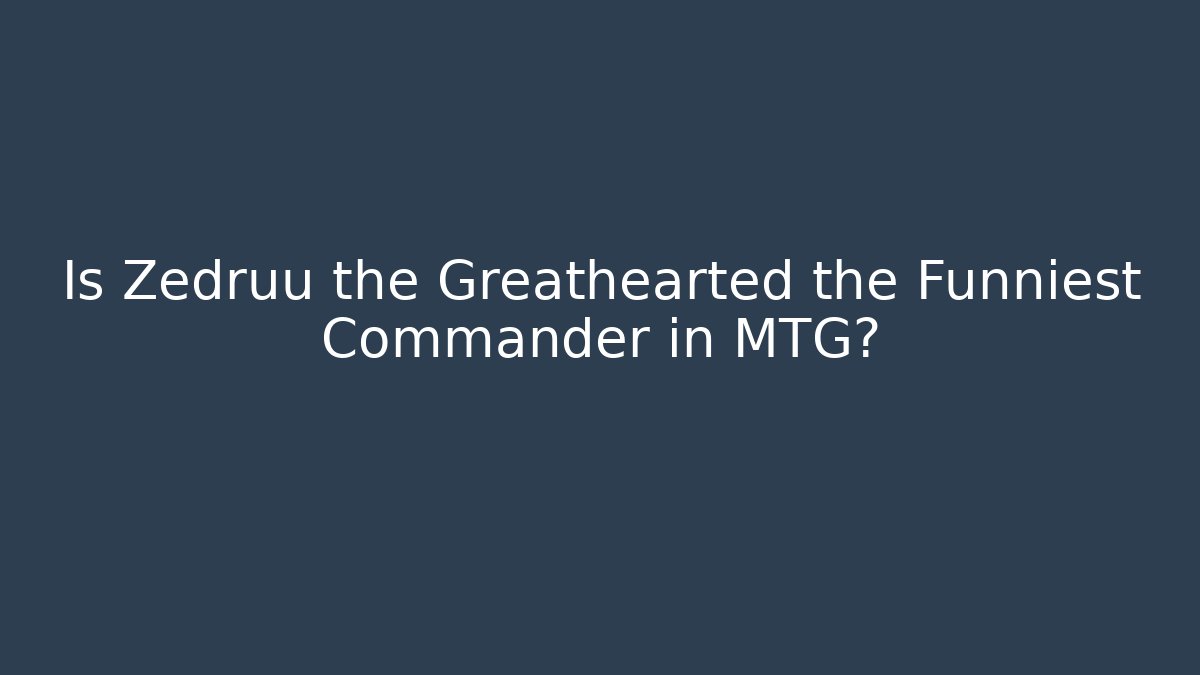 Is Zedruu the Greathearted the Funniest Commander in MTG?