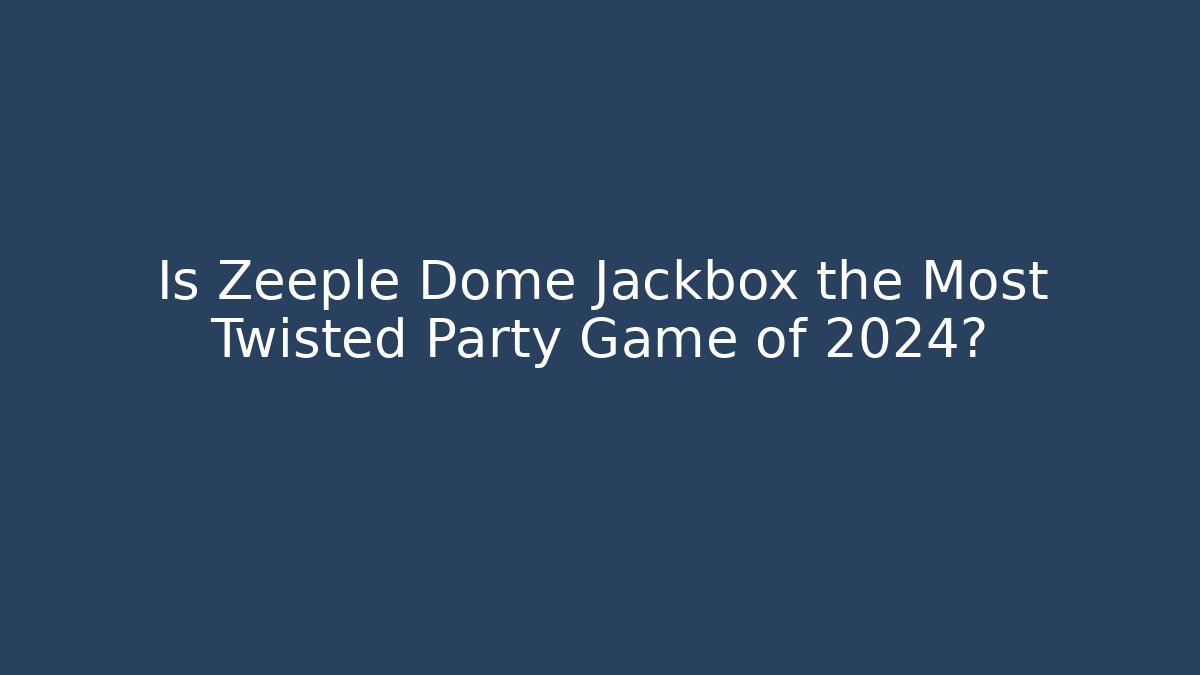 Is Zeeple Dome Jackbox the Most Twisted Party Game of 2024?