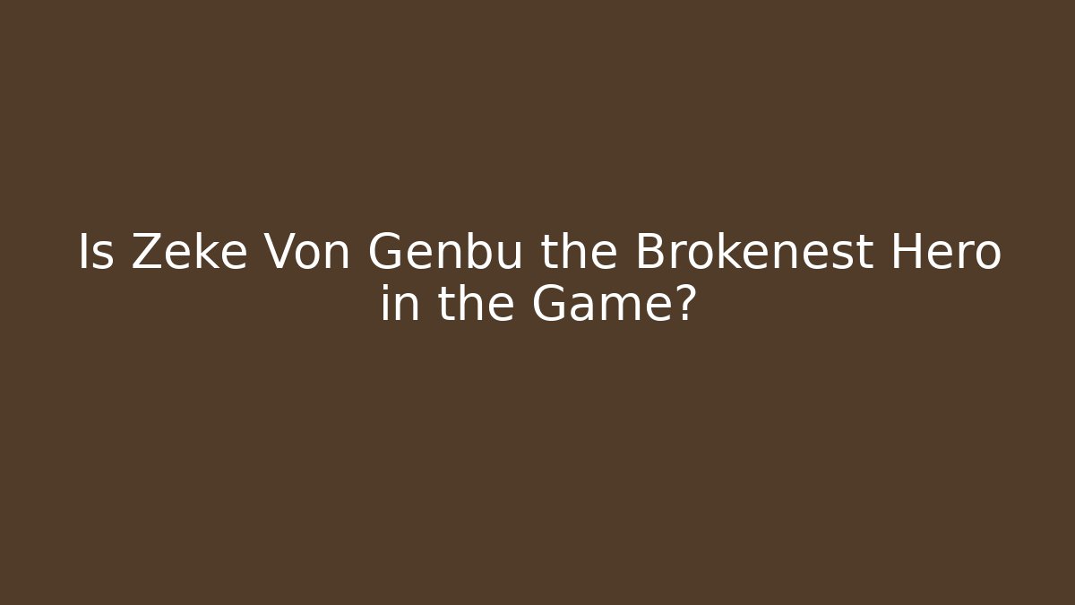 Is Zeke Von Genbu the Brokenest Hero in the Game?