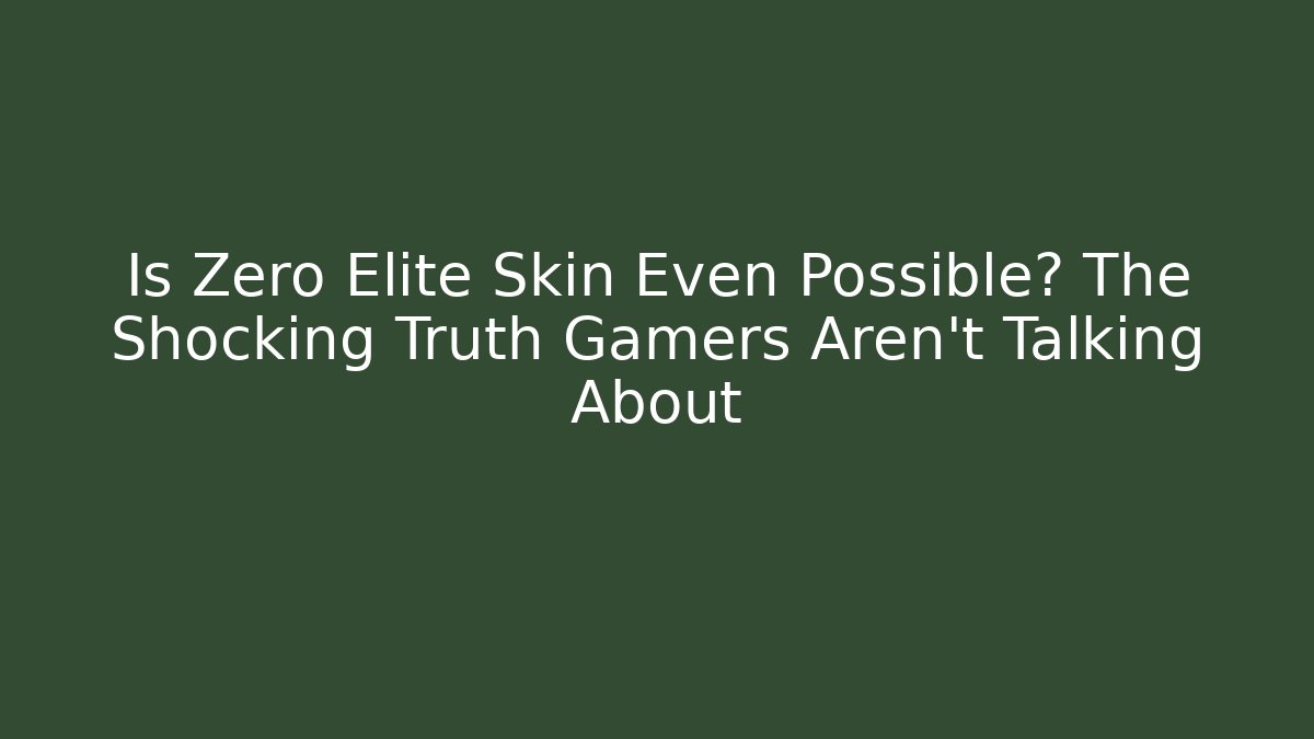 Is Zero Elite Skin Even Possible? The Shocking Truth Gamers Aren’t Talking About