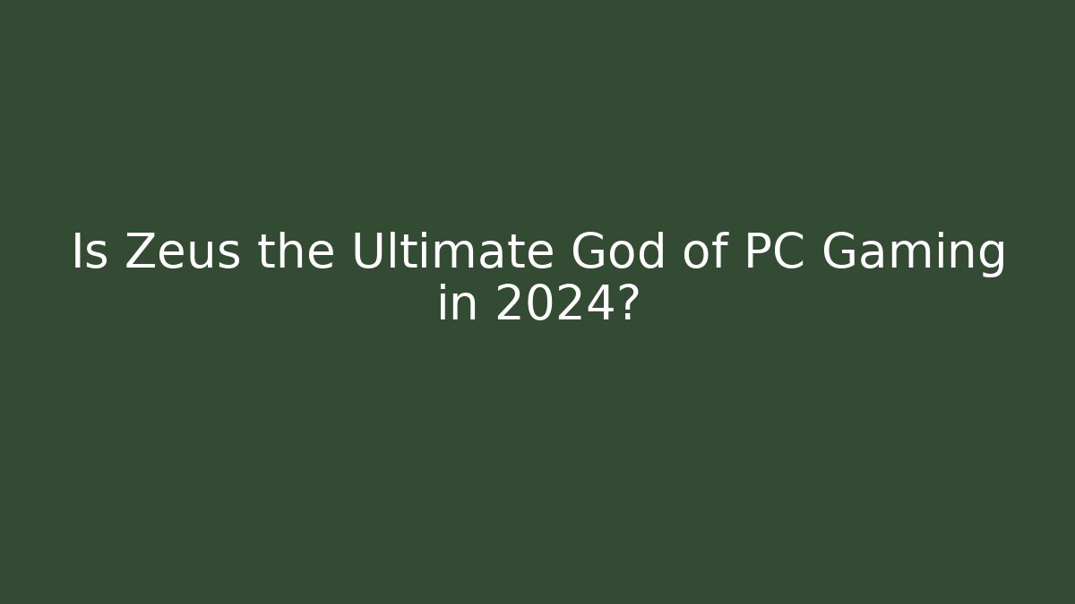 Is Zeus the Ultimate God of PC Gaming in 2024?