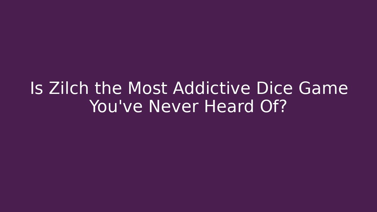 Is Zilch the Most Addictive Dice Game You've Never Heard Of?