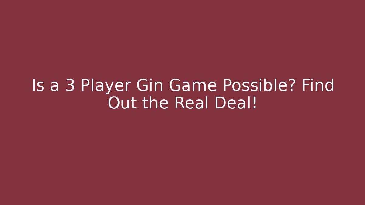 Is a 3 Player Gin Game Possible? Find Out the Real Deal!