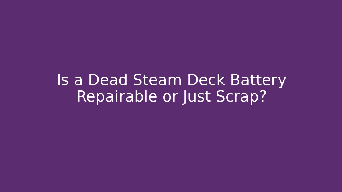 Is a Dead Steam Deck Battery Repairable or Just Scrap?