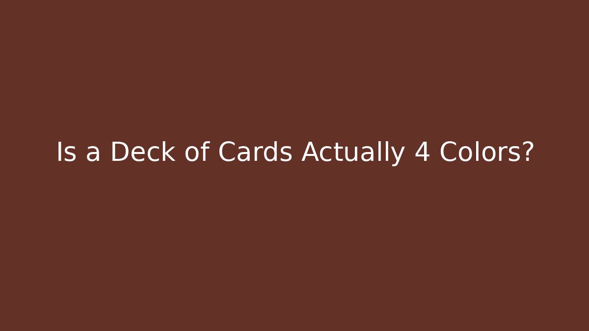 Is a Deck of Cards Actually 4 Colors?