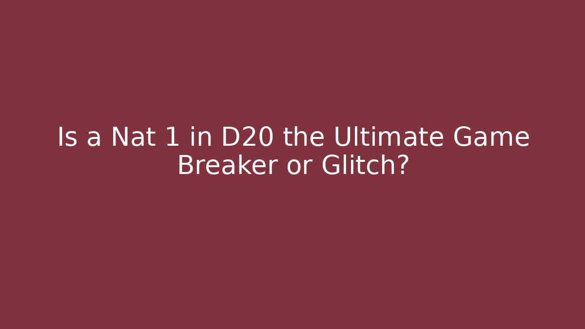 Is a Nat 1 in D20 the Ultimate Game Breaker or Glitch?