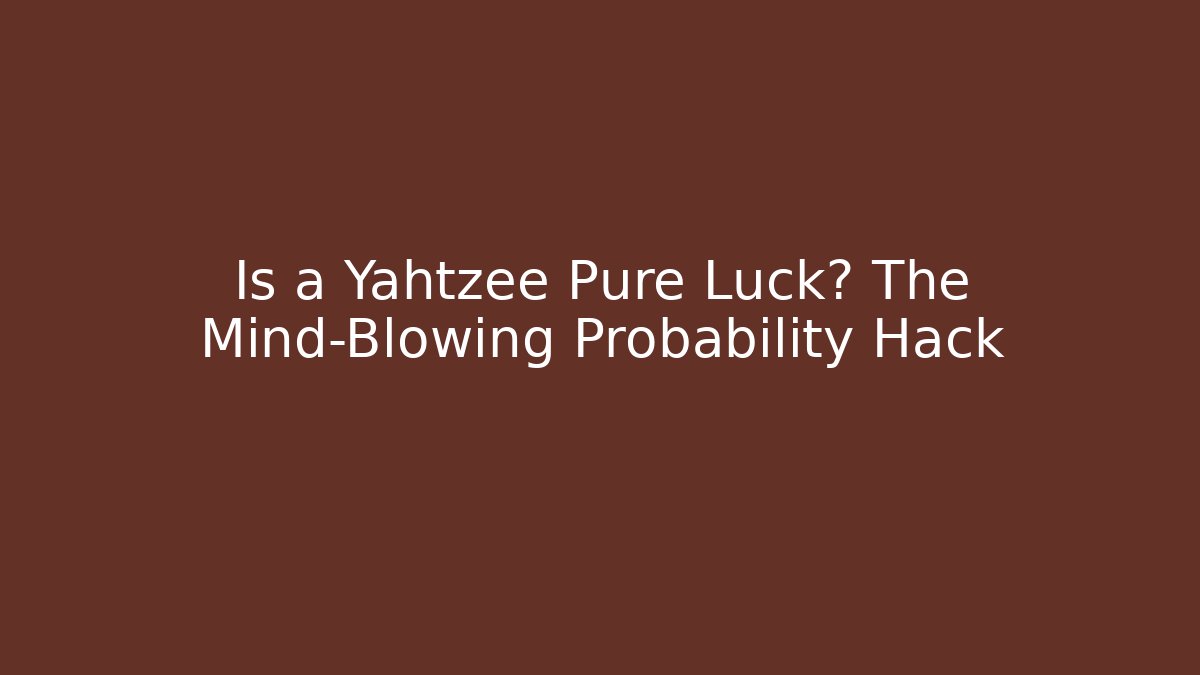 Is a Yahtzee Pure Luck? The Mind-Blowing Probability Hack - Create More Assets