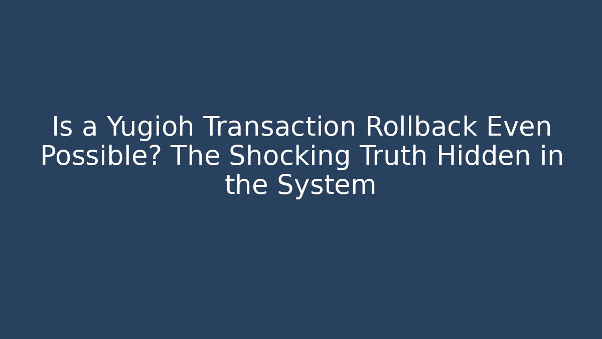 Is a Yugioh Transaction Rollback Even Possible? The Shocking Truth Hidden in the System