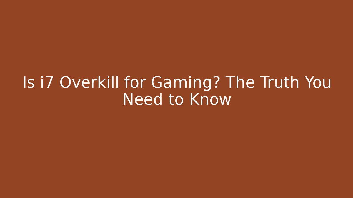 Is i7 Overkill for Gaming? The Truth You Need to Know