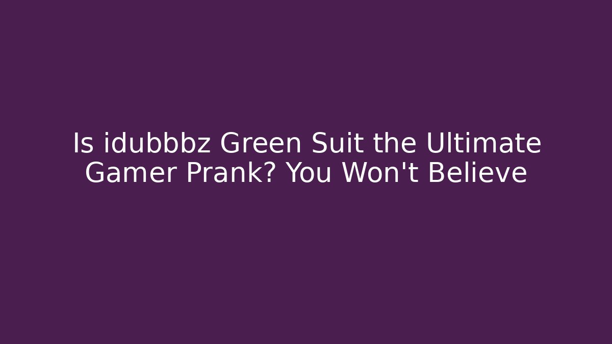 Is idubbbz Green Suit the Ultimate Gamer Prank? You Won't Believe