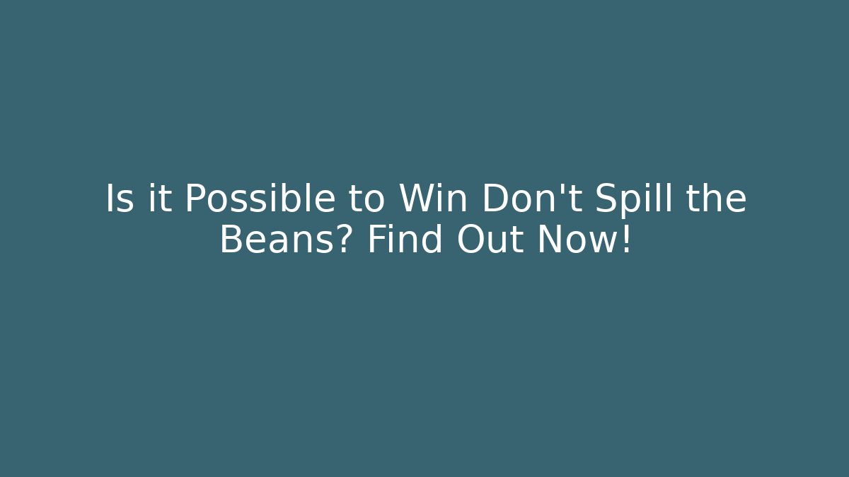 Is it Possible to Win Don't Spill the Beans? Find Out Now!