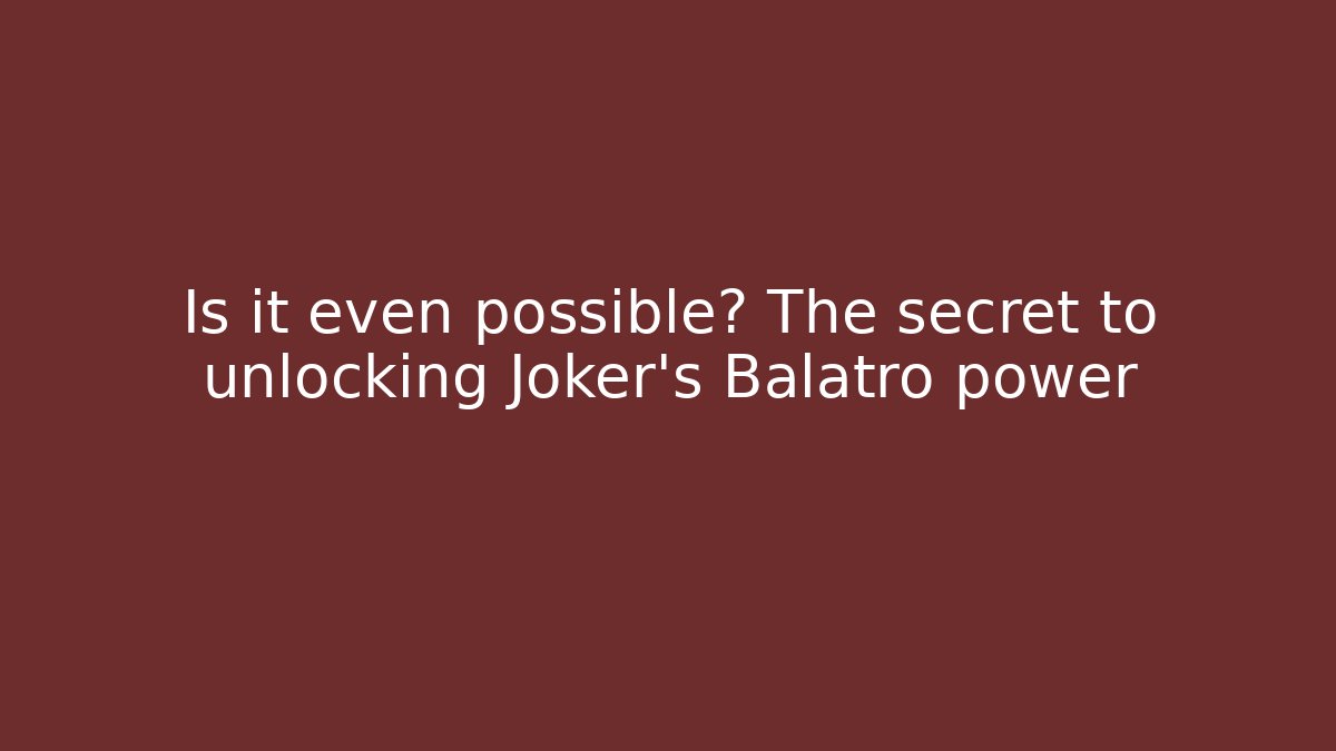 Is it even possible? The secret to unlocking Joker's Balatro power