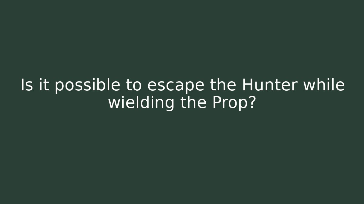 Is it possible to escape the Hunter while wielding the Prop? - Create More Assets