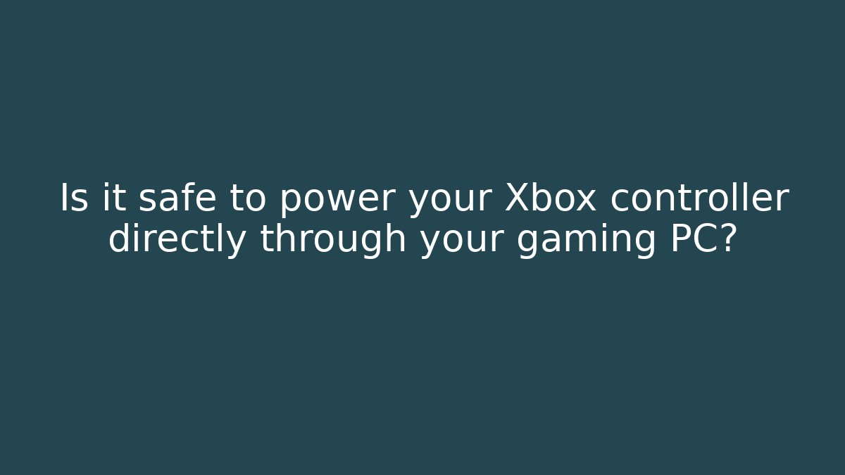Is it safe to power your Xbox controller directly through your gaming PC?