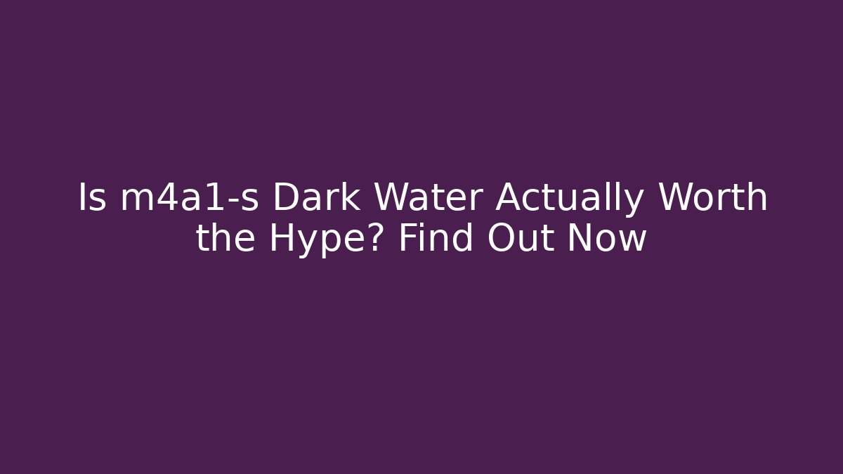 Is m4a1-s Dark Water Actually Worth the Hype? Find Out Now