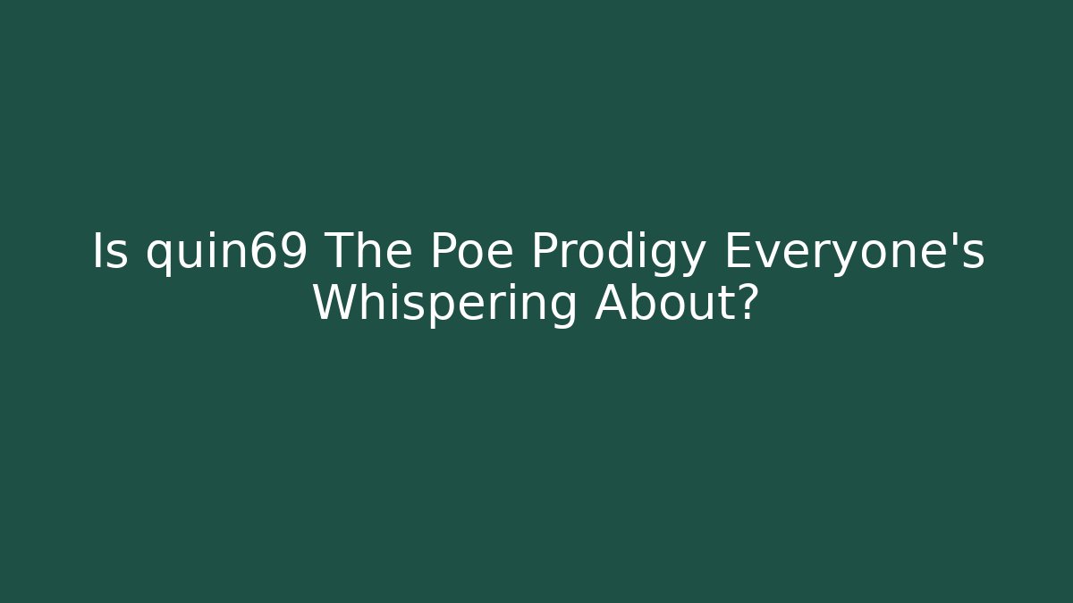 Is quin69 The Poe Prodigy Everyone's Whispering About?