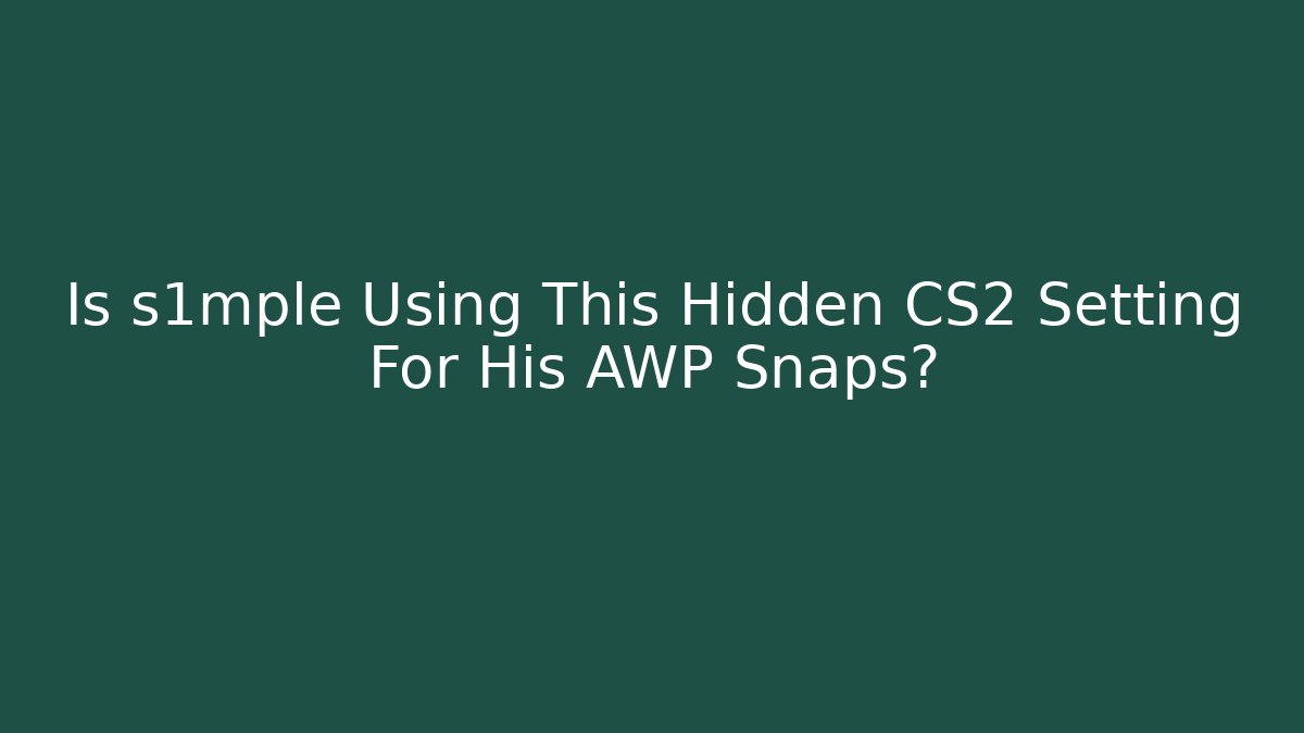 Is s1mple Using This Hidden CS2 Setting For His AWP Snaps?