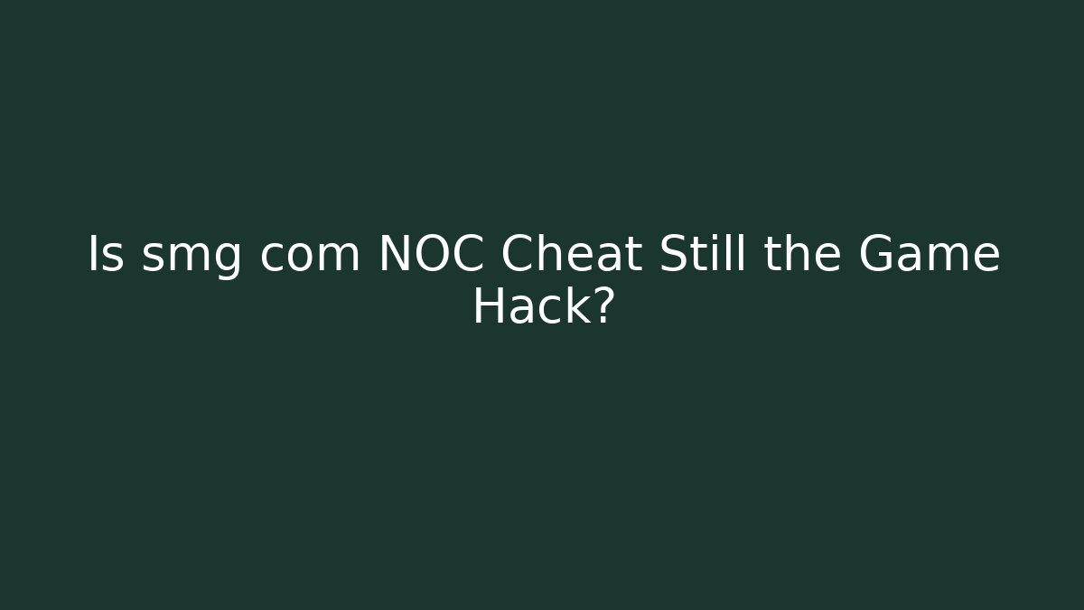 Is smg com NOC Cheat Still the Game Hack? - Create More Assets