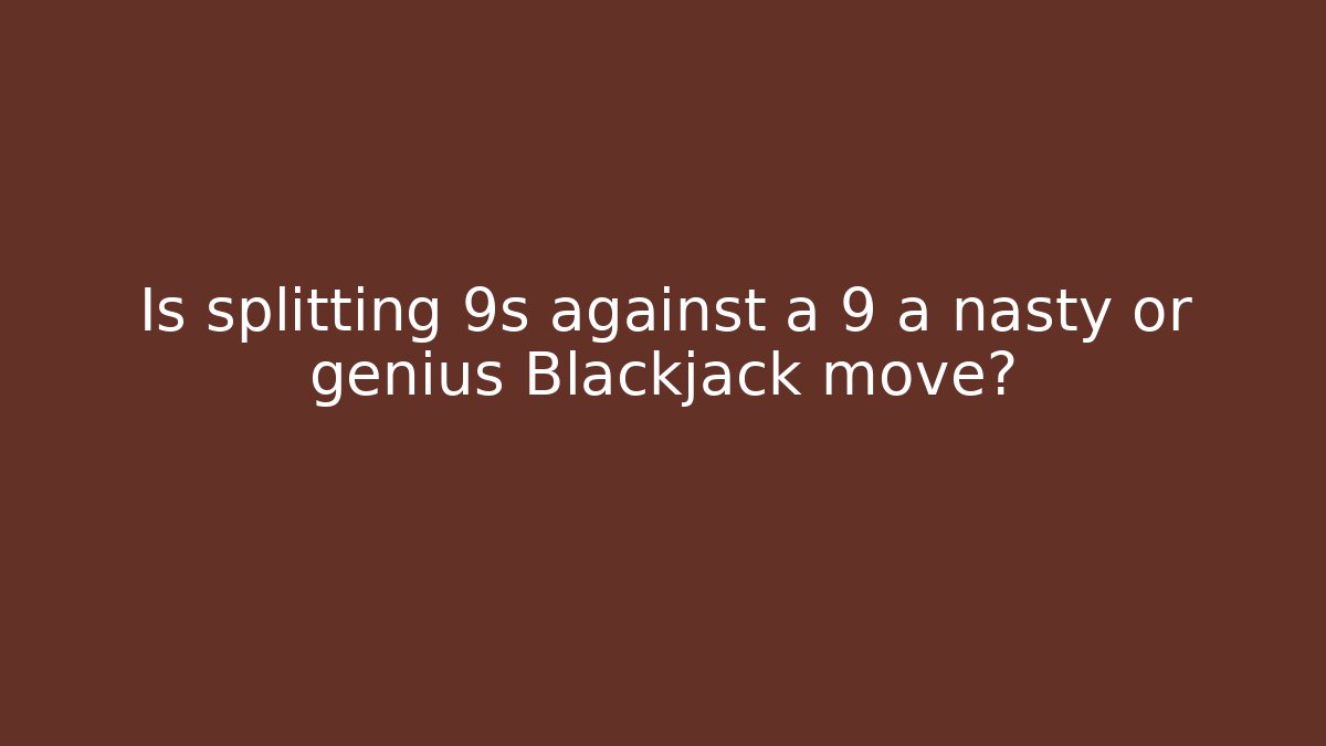 Is splitting 9s against a 9 a nasty or genius Blackjack move?