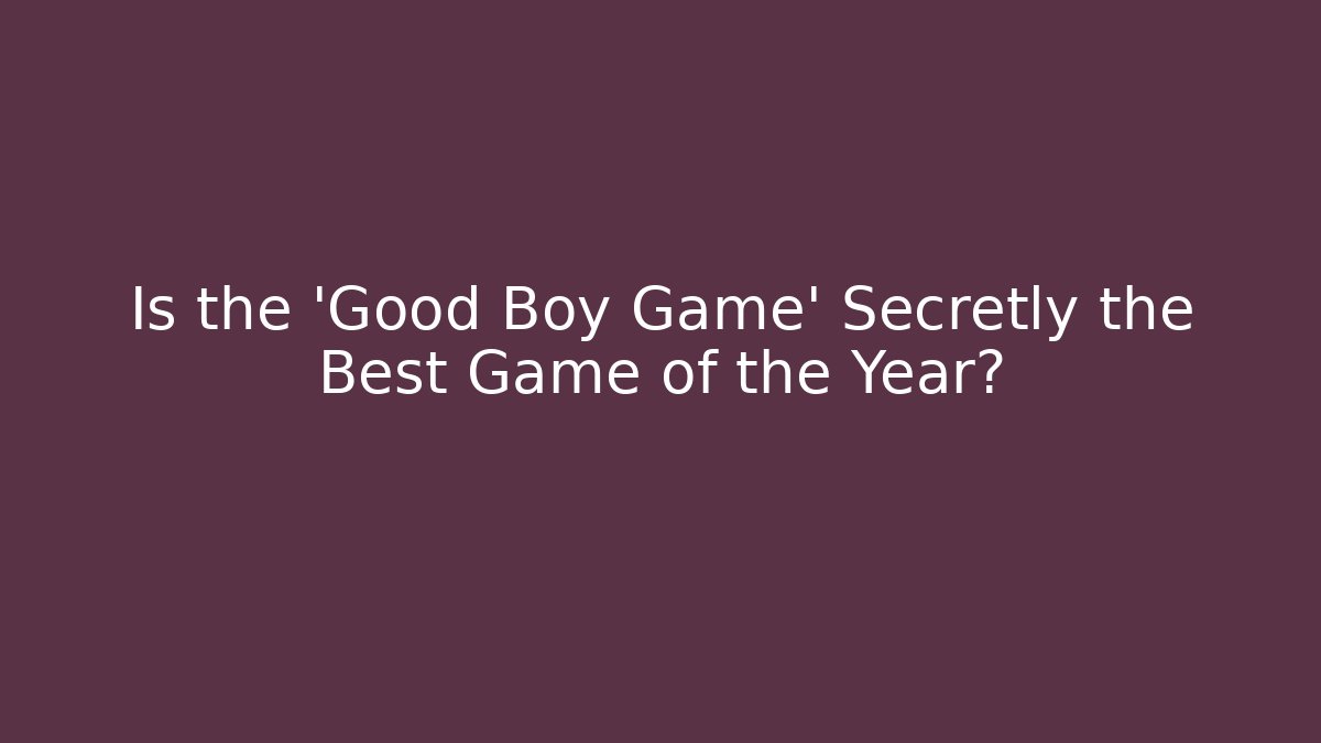 Is the 'Good Boy Game' Secretly the Best Game of the Year?