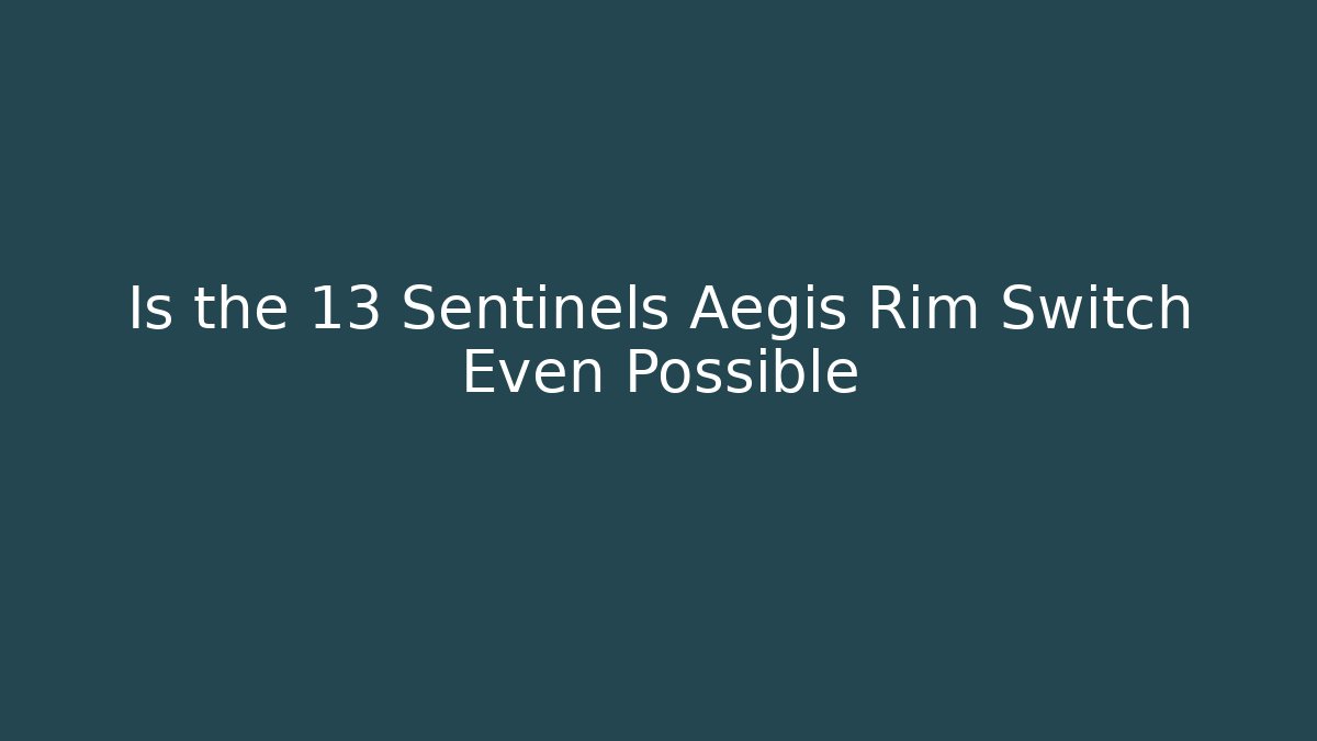 Is the 13 Sentinels Aegis Rim Switch Even Possible - Create More Assets