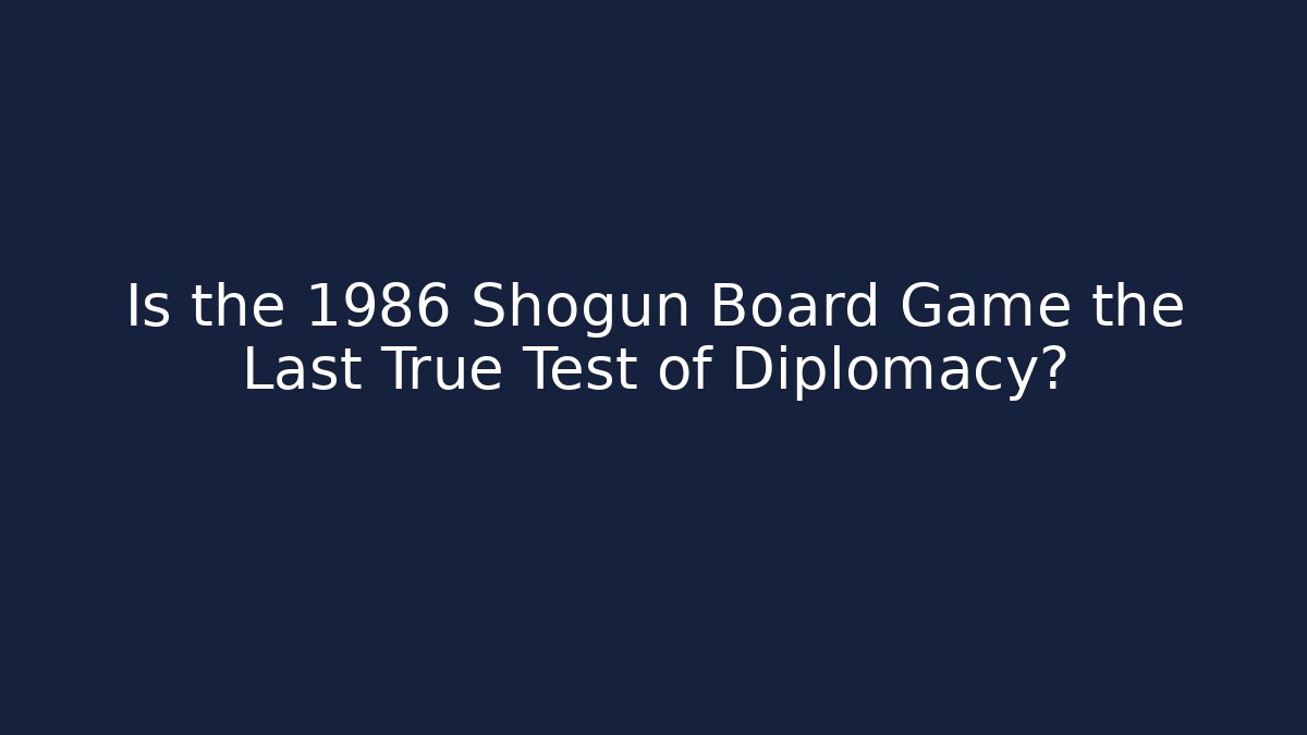 Is the 1986 Shogun Board Game the Last True Test of Diplomacy?