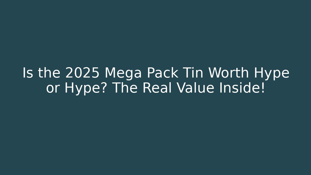 Is the 2025 Mega Pack Tin Worth Hype or Hype? The Real Value Inside!