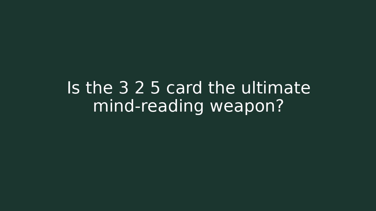 Is the 3 2 5 card the ultimate mind-reading weapon?