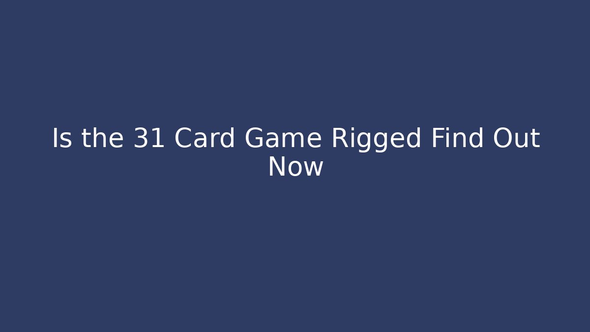 Is the 31 Card Game Rigged Find Out Now