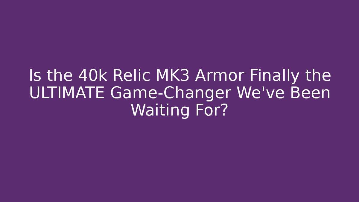 Is the 40k Relic MK3 Armor Finally the ULTIMATE Game-Changer We’ve Been Waiting For?