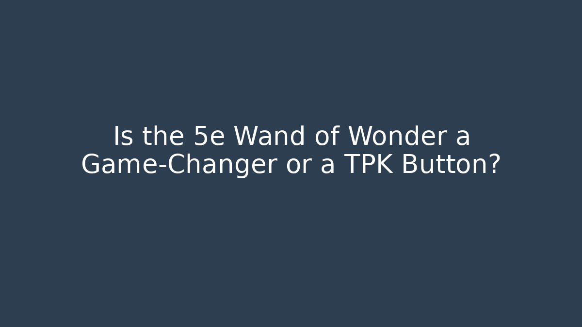 Is the 5e Wand of Wonder a Game-Changer or a TPK Button?
