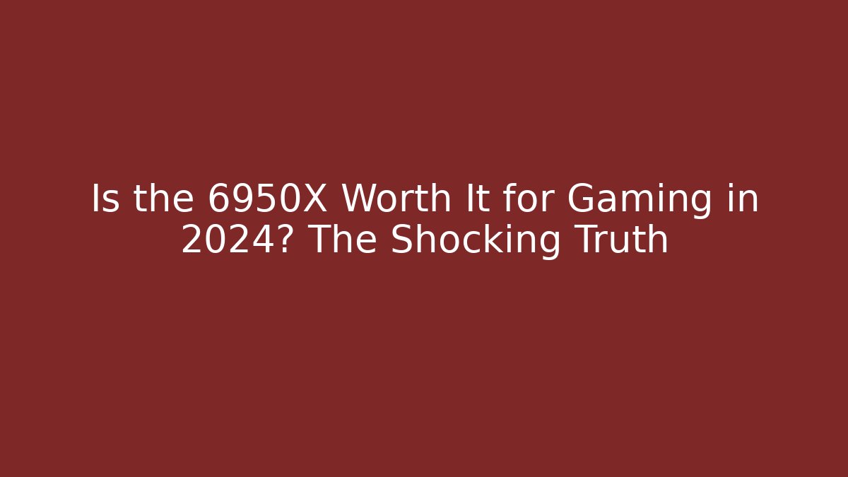 Is the 6950X Worth It for Gaming in 2024? The Shocking Truth