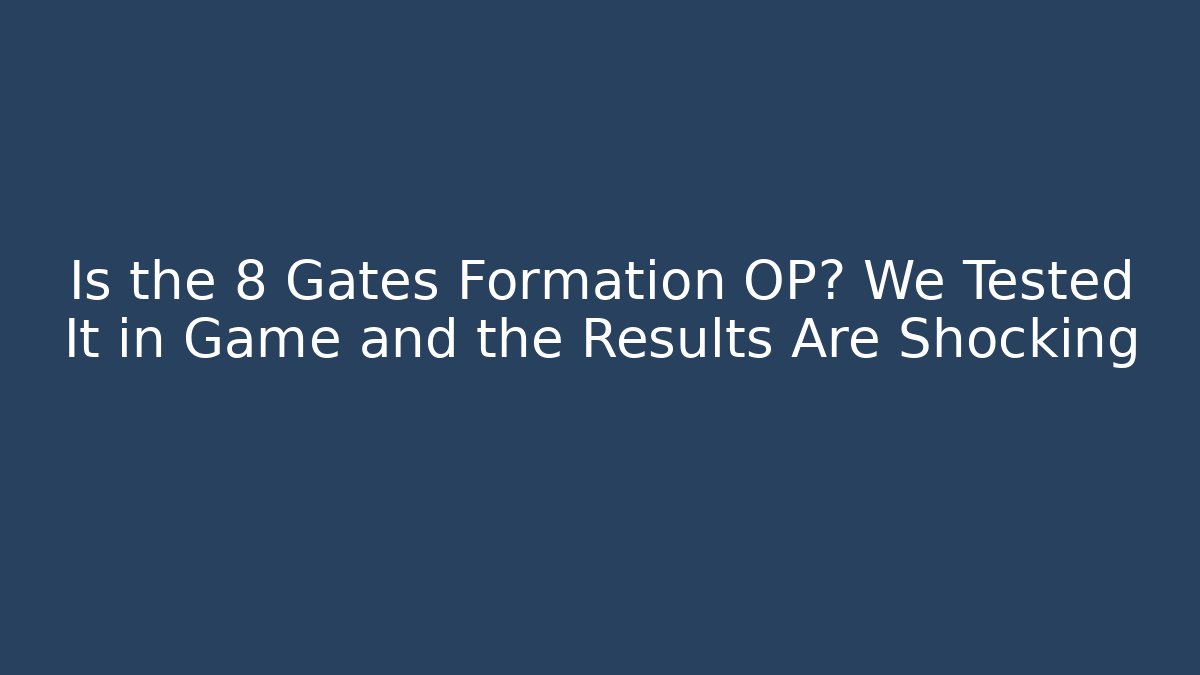 Is the 8 Gates Formation OP? We Tested It in Game and the Results Are Shocking