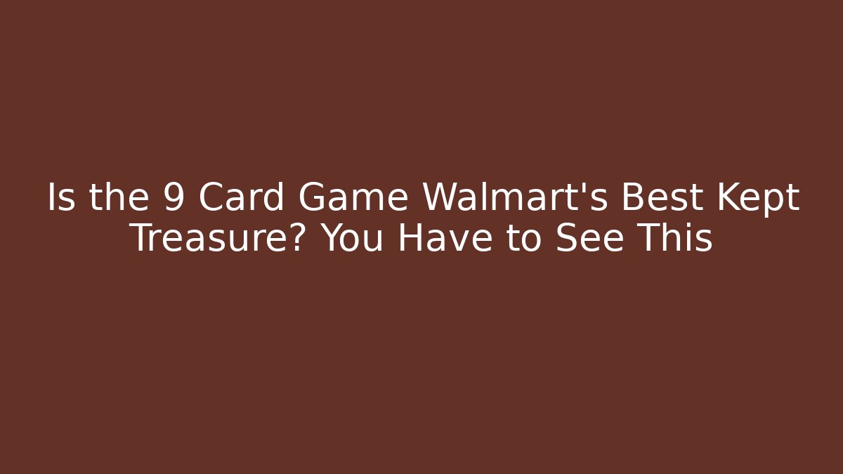 Is the 9 Card Game Walmart's Best Kept Treasure? You Have to See This