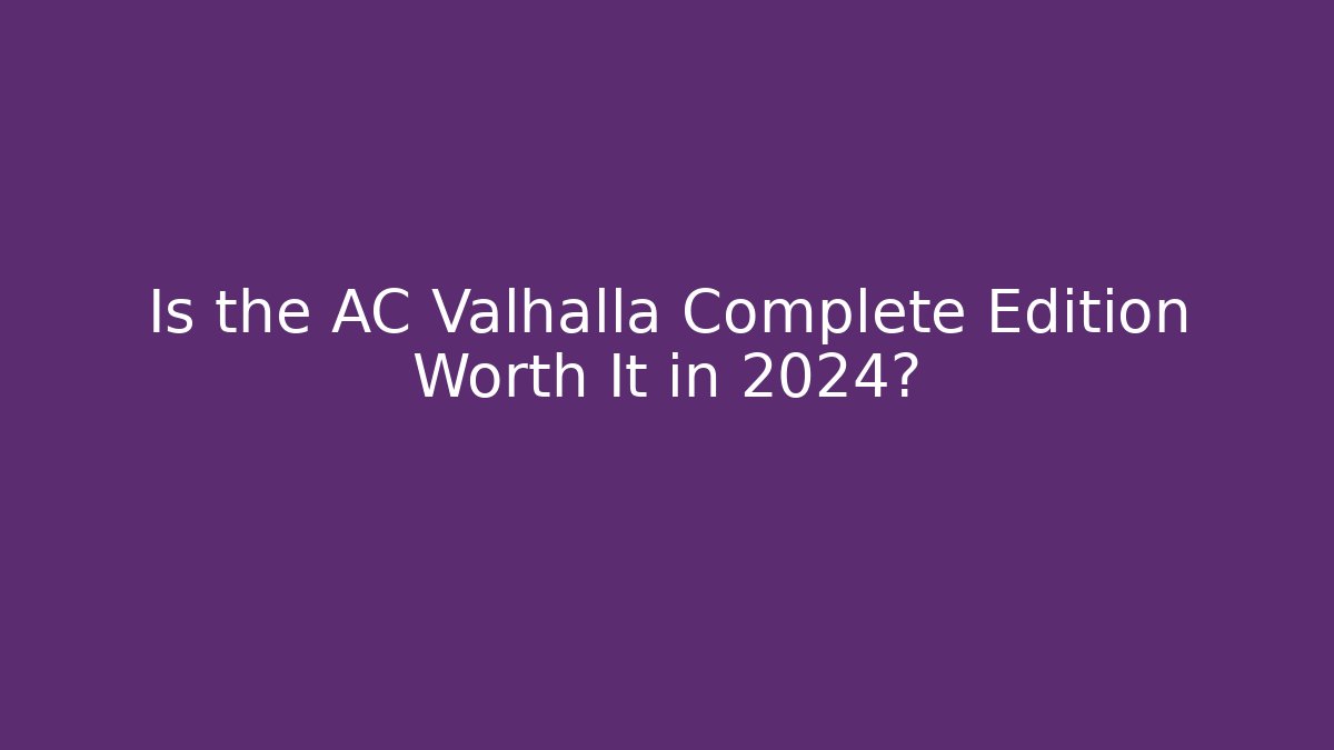 Is the AC Valhalla Complete Edition Worth It in 2024?