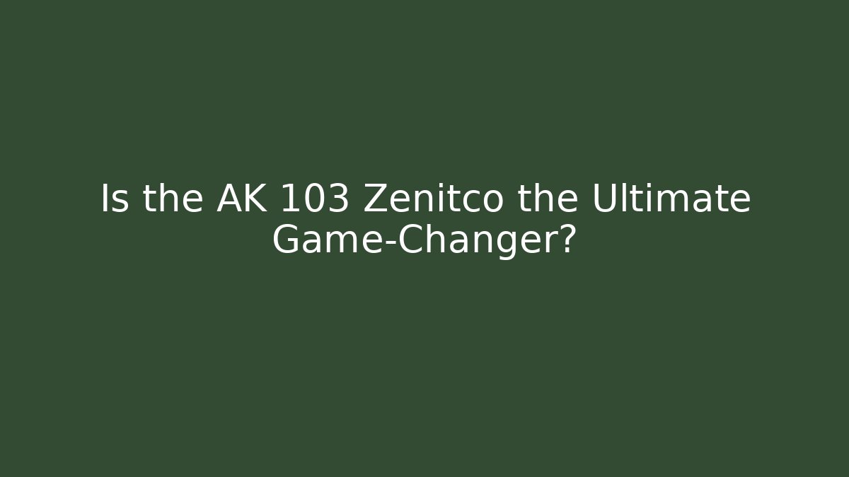 Is the AK 103 Zenitco the Ultimate Game-Changer?