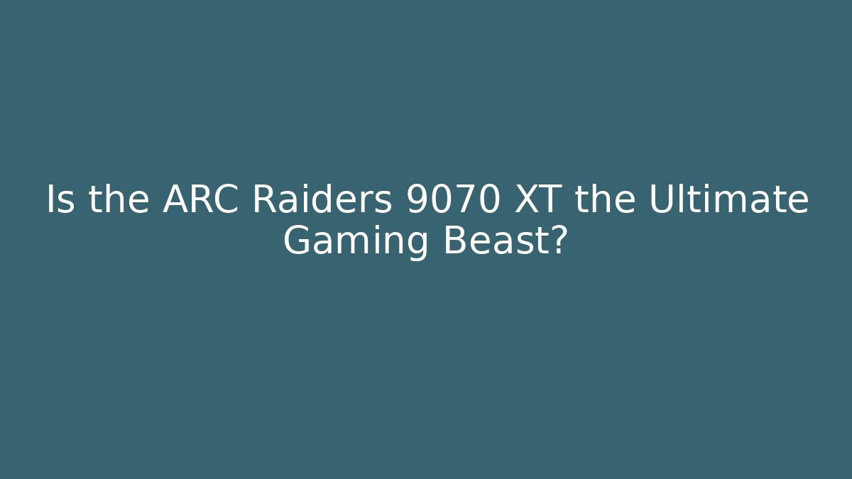 Is the ARC Raiders 9070 XT the Ultimate Gaming Beast?