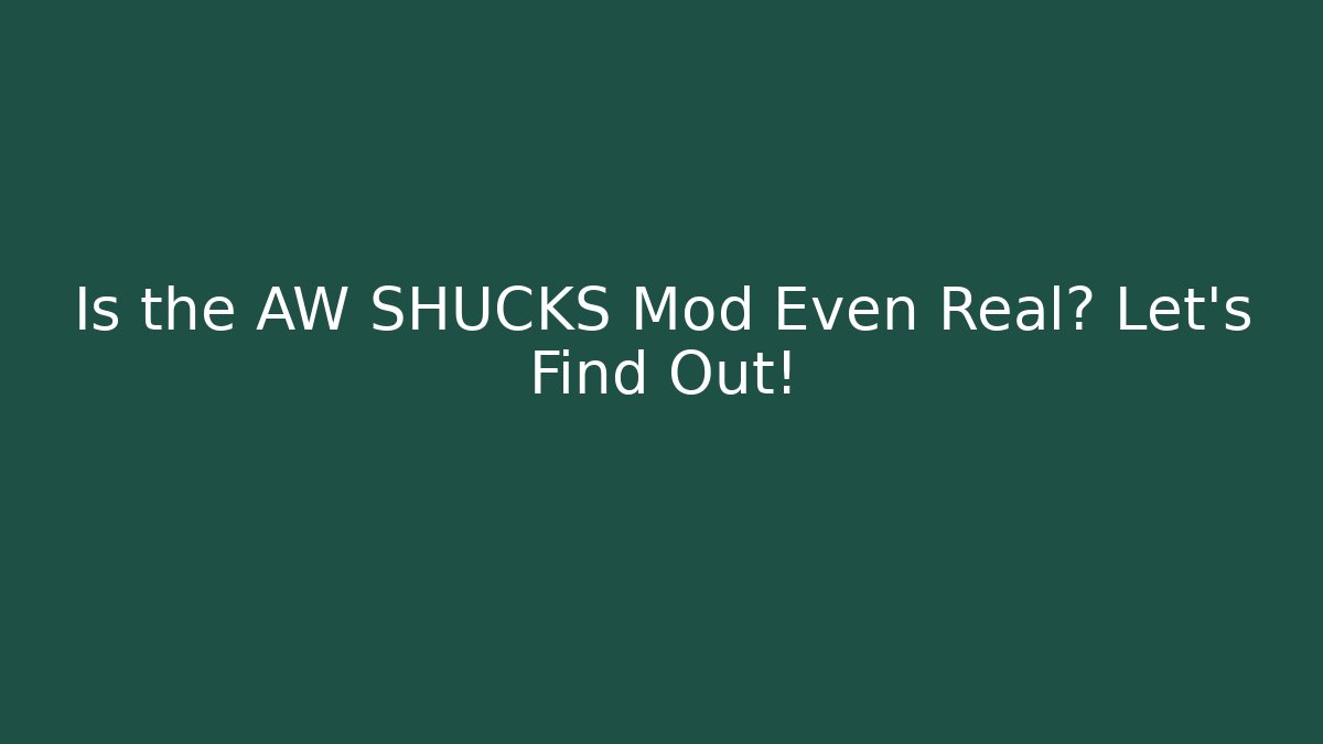 Is the AW SHUCKS Mod Even Real? Let's Find Out!