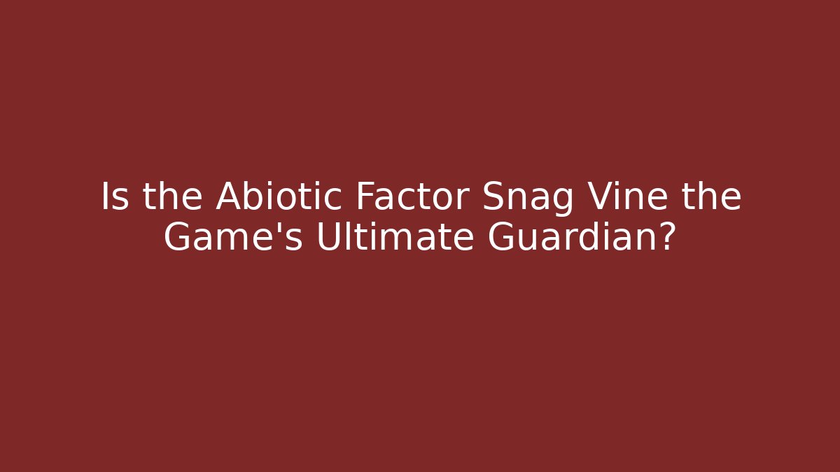 Is the Abiotic Factor Snag Vine the Game's Ultimate Guardian?