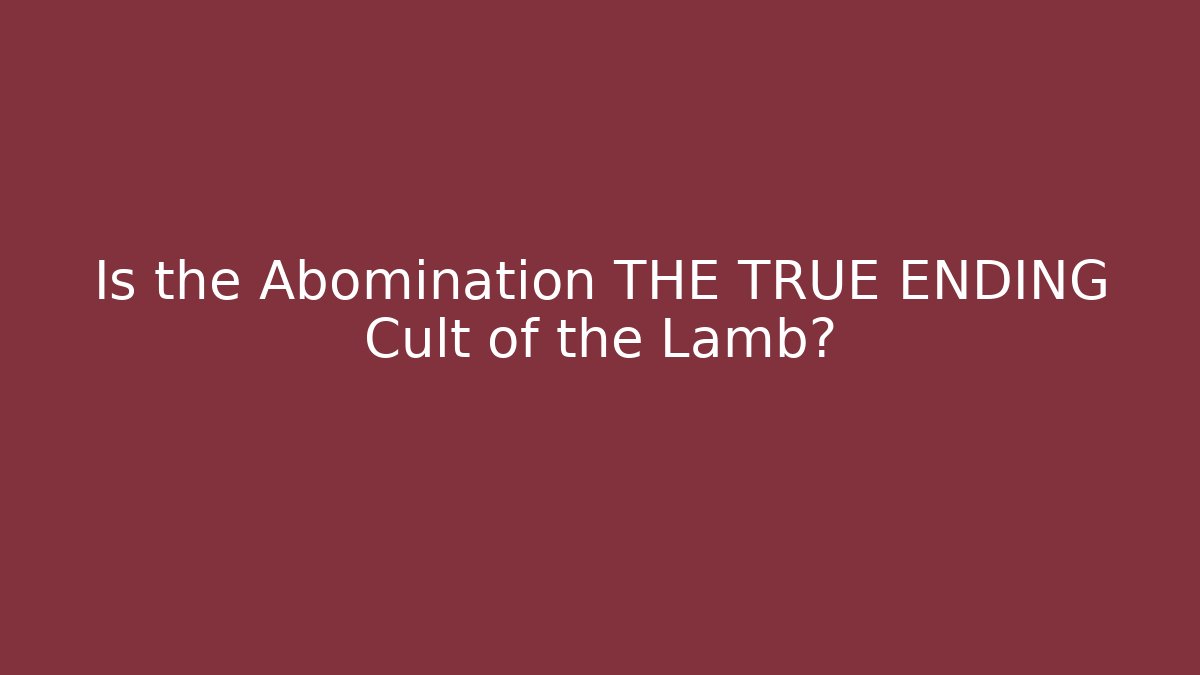 Is the Abomination THE TRUE ENDING Cult of the Lamb?