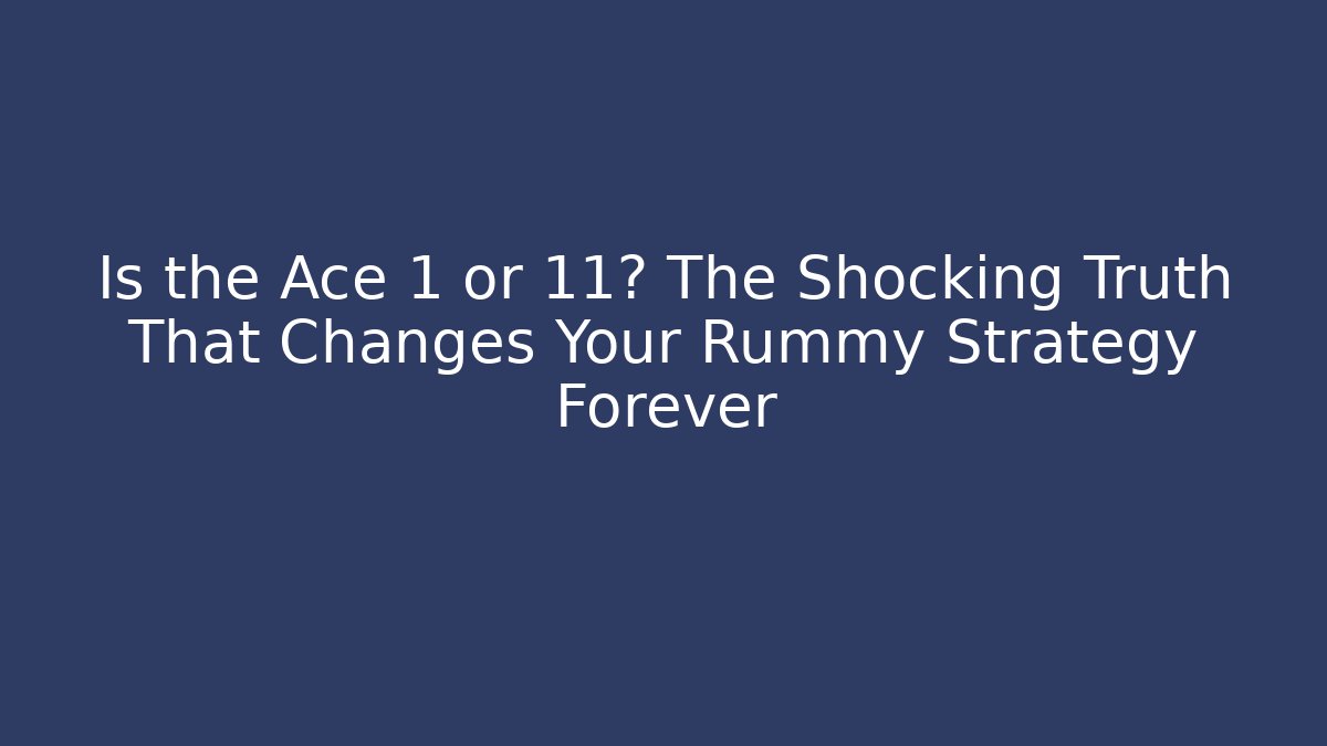 Is the Ace 1 or 11? The Shocking Truth That Changes Your Rummy Strategy Forever