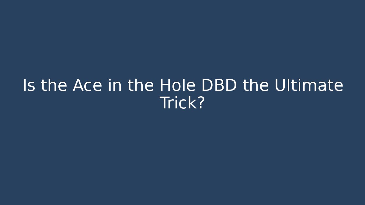 Is the Ace in the Hole DBD the Ultimate Trick?