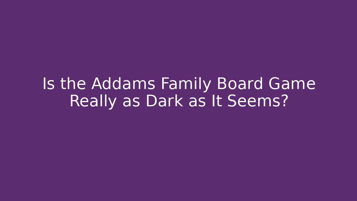 Is the Addams Family Board Game Really as Dark as It Seems?
