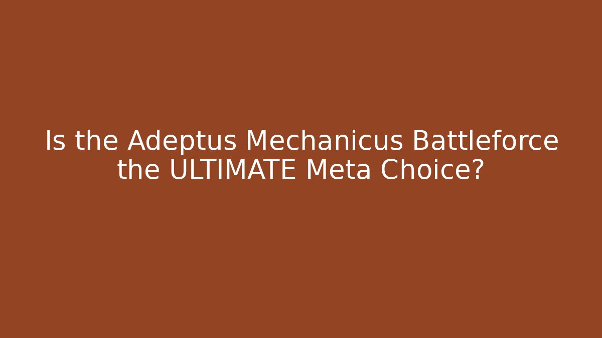 Is the Adeptus Mechanicus Battleforce the ULTIMATE Meta Choice?