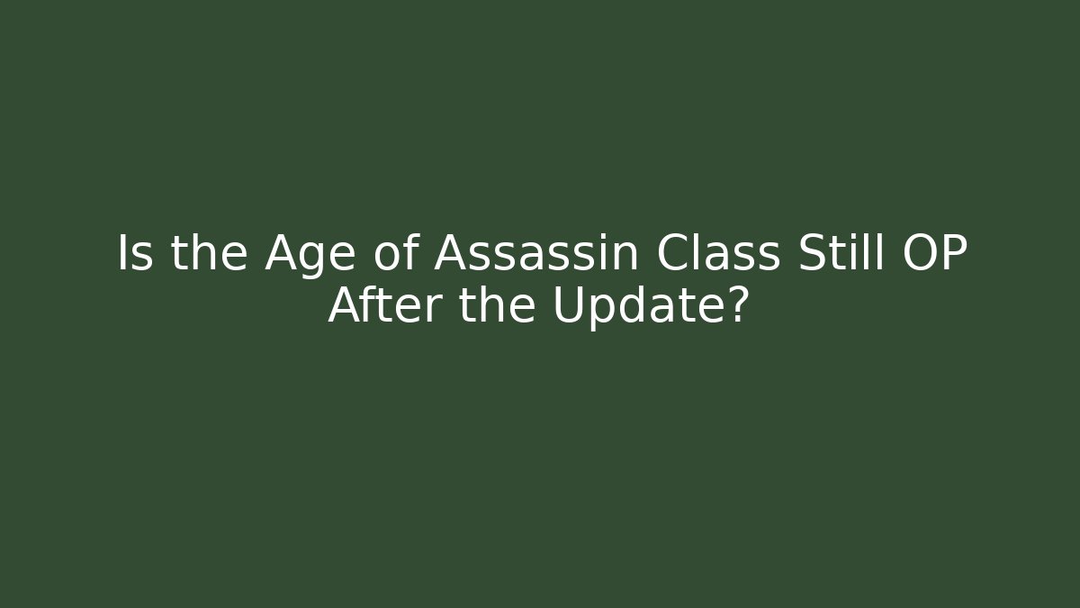Is the Age of Assassin Class Still OP After the Update?