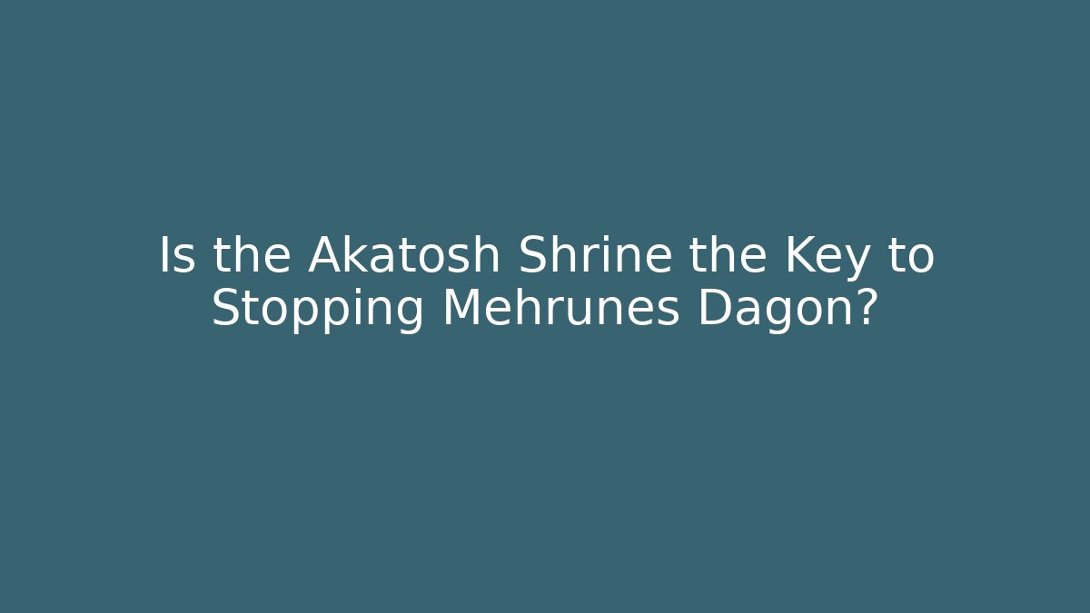 Is the Akatosh Shrine the Key to Stopping Mehrunes Dagon?
