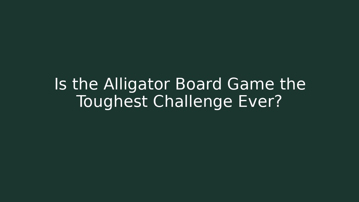 Is the Alligator Board Game the Toughest Challenge Ever?
